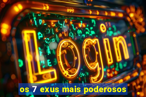 os 7 exus mais poderosos